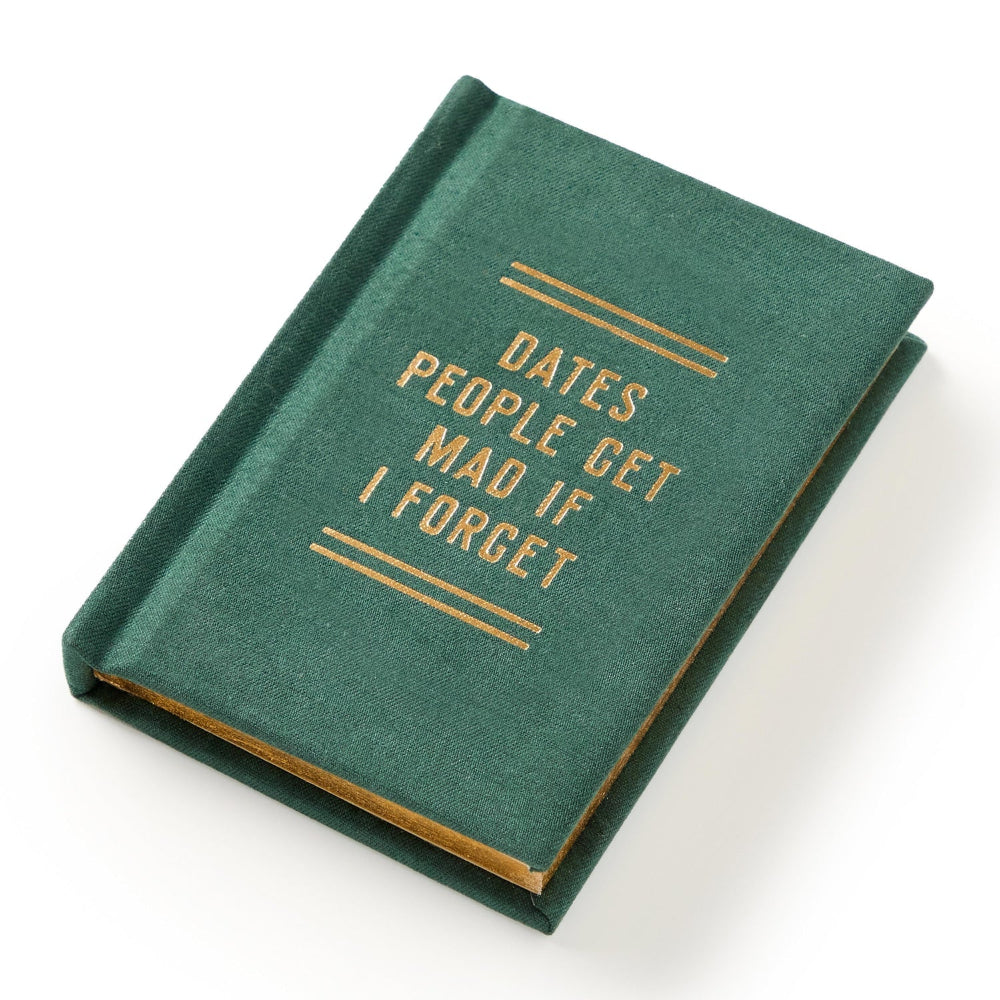 A green hardcover book with gold foil lettering that reads 'DATES PEOPLE GET MAD IF I FORGET' on a clean white background.